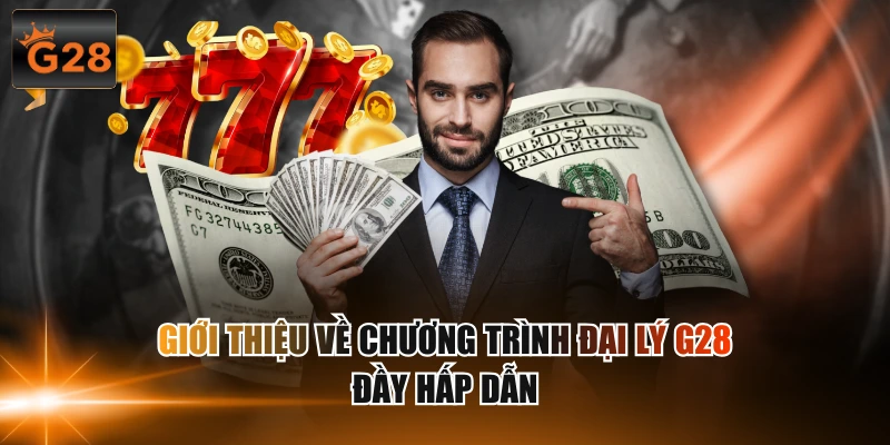 Giới thiệu về chương trình đại lý G28 đầy hấp dẫn