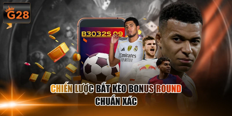 Chiến lược bắt kèo Bonus Round chuẩn xác