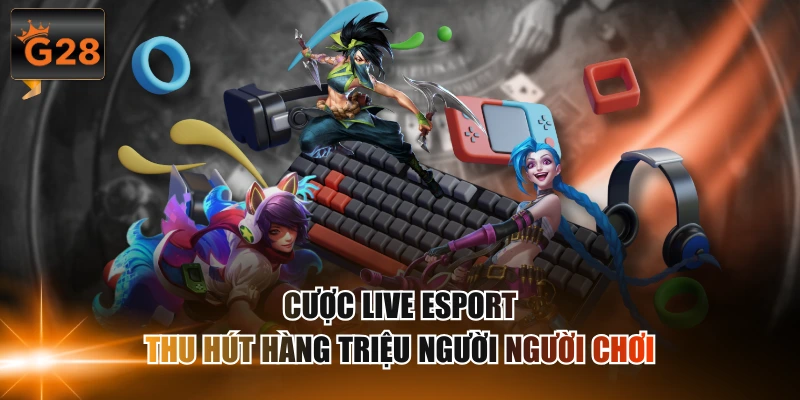 Cược live Esport thu hút hàng triệu người người chơi